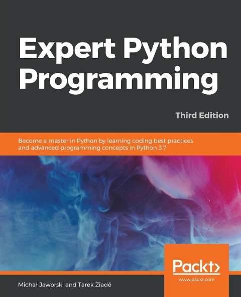Expert Python Programming - Third Edition: Become a master in Python by learning coding best practices and advanced programming concepts in Python 3.7