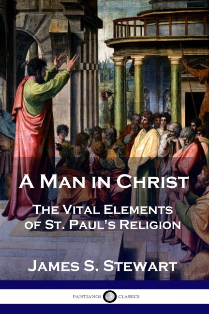 A Man in Christ: The Vital Elements of St. Pauls Religion