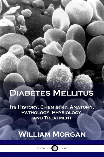 Diabetes Mellitus: Its History, Chemistry, Anatomy, Pathology, Physiology, and Treatment