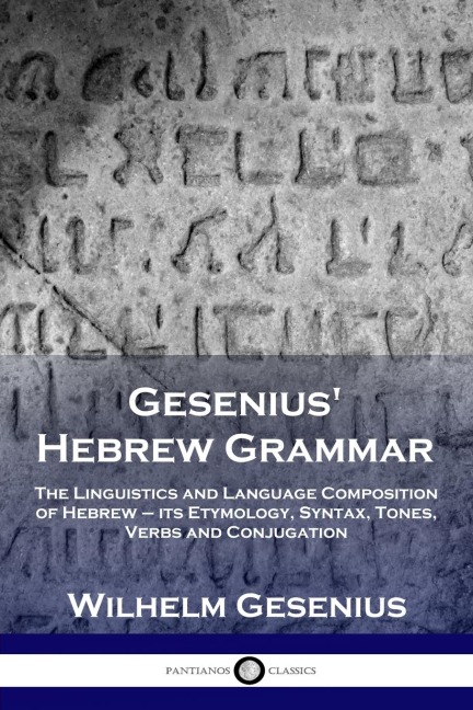 Gesenius Hebrew Grammar: The Linguistics and Language Composition of Hebrew - its Etymology, Syntax, Tones, Verbs and Conjugation