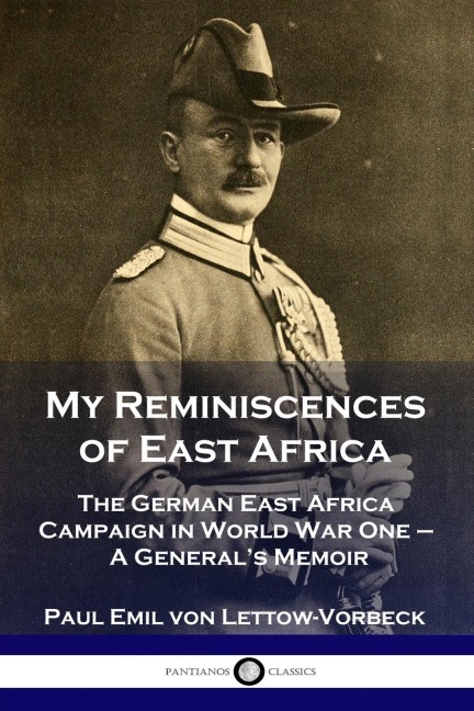 My Reminiscences of East Africa: The German East Africa Campaign in World War One - A Generals Memoir