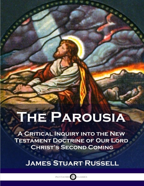 The Parousia: A Critical Inquiry into the New Testament Doctrine of Our Lord Christs Second Coming