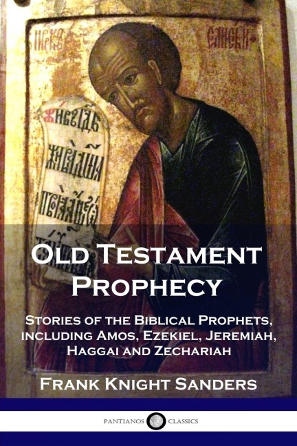 Old Testament Prophecy: Stories of the Biblical Prophets, including Amos, Ezekiel, Jeremiah, Haggai and Zechariah