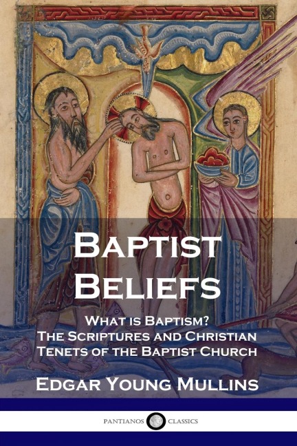 Baptist Beliefs: What is Baptism? The Scriptures and Christian Tenets of the Baptist Church