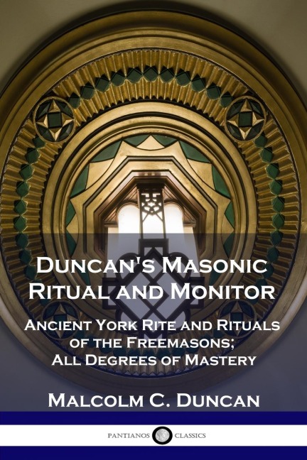 Duncans Masonic Ritual and Monitor: Ancient York Rite and Rituals of the Freemasons; All Degrees of Mastery