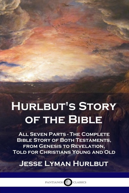 Hurlbuts Story of the Bible: All Seven Parts - The Complete Bible Story of Both Testaments, from Genesis to Revelation, Told for Christians Young and Old