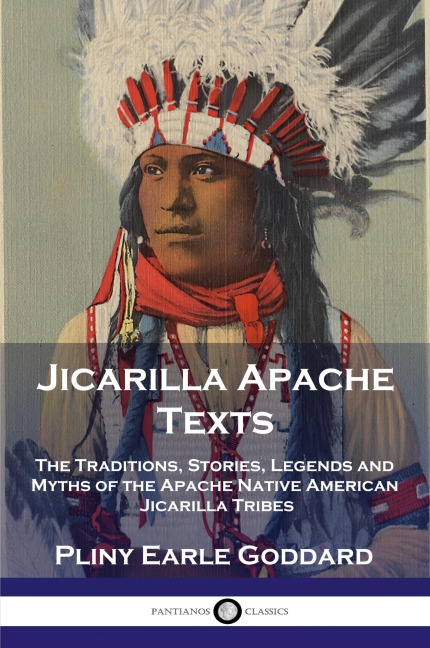 Jicarilla Apache Texts: The Traditions, Stories, Legends and Myths of the Apache Native American Jicarilla Tribes