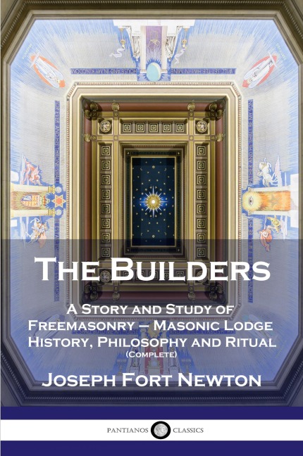 The Builders: A Story and Study of Freemasonry - Masonic Lodge History, Philosophy and Ritual (Complete)