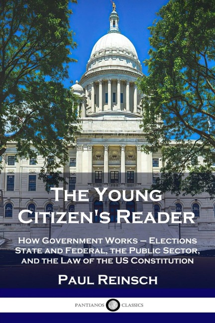 The Young Citizens Reader: How Government Works - Elections State and Federal, the Public Sector, and the Law of the US Constitution