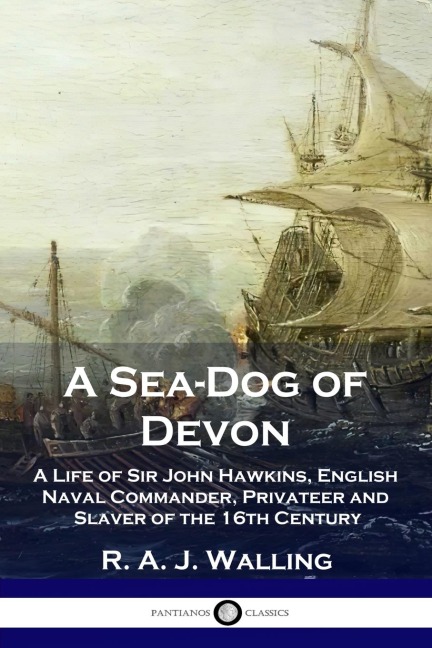 A Sea-Dog of Devon: A Life of Sir John Hawkins, English Naval  Commander, Privateer and Slaver of the 16th Century