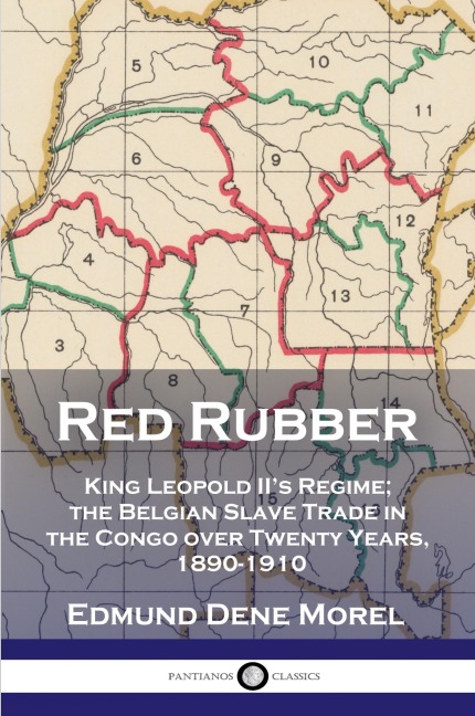 Red Rubber: King Leopold II's Regime; the Belgian Slave Trade in the Congo over Twenty Years, 1890-1910