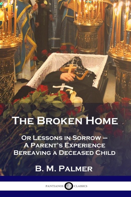 The Broken Home: Or Lessons in Sorrow - A Parents Experience Bereaving a Deceased Child