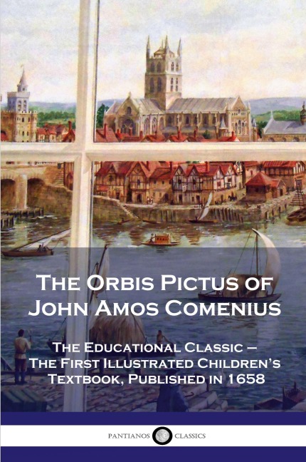 The Orbis Pictus of John Amos Comenius: The Educational Classic - The First Illustrated Childrens Textbook, Published in 1658