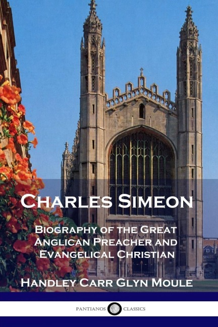 Charles Simeon: Biography of the Great Anglican Preacher and Evangelical Christian