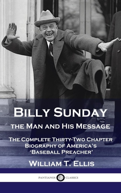 Billy Sunday, the Man and His Message: The Complete Thirty-Two Chapter Biography of Americas Baseball Preacher