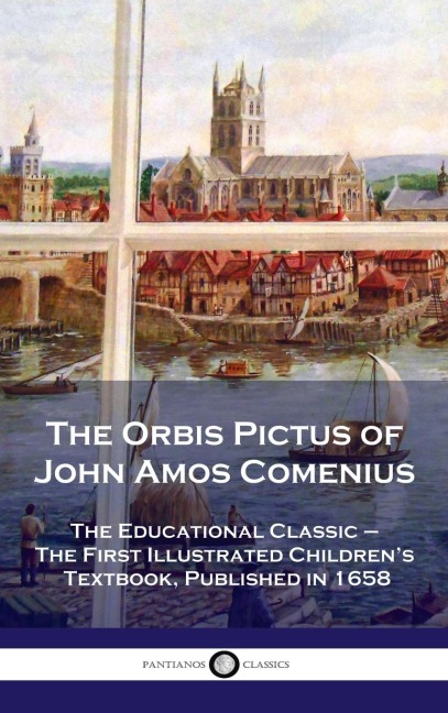 Orbis Pictus of John Amos Comenius: The Educational Classic - The First Illustrated Childrens Textbook, Published in 1658