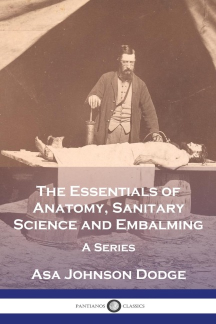 The Essentials of Anatomy, Sanitary Science and Embalming: A Series