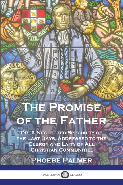 The Promise of the Father: Or, A Neglected Specialty of the Last Days, Addressed to the Clergy and Laity of All Christian Communities
