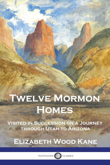 Twelve Mormon Homes: Visited in Succession on a Journey through Utah to Arizona