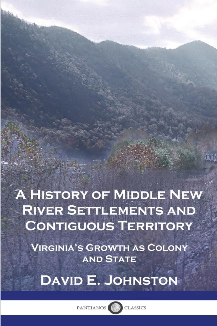 A History of Middle New River Settlements and Contiguous Territory: Virginias Growth as Colony and State