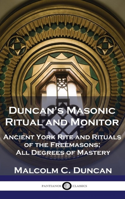 Duncans Masonic Ritual and Monitor: Ancient York Rite and Rituals of the Freemasons; All Degrees of Mastery