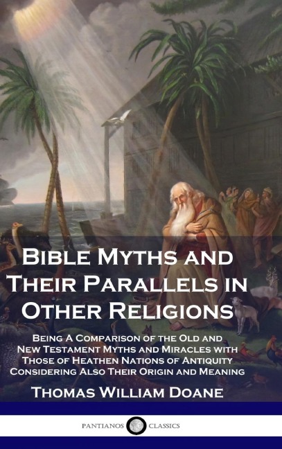 Bible Myths and Their Parallels in Other Religions: Being A Comparison of the Old and New Testament Myths and Miracles with Those of Heathen Nations of Antiquity Considering Also Their Origin and Meaning