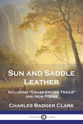 Sun and Saddle Leather: Including Grass Grown Trails and New Poems