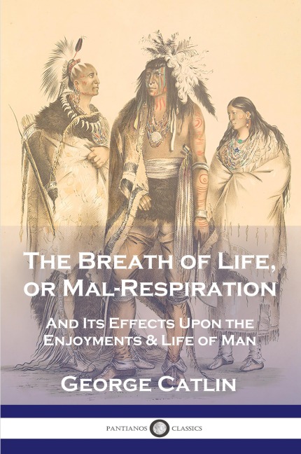 The Breath of Life, or Mal-Respiration: And Its Effects Upon the Enjoyments & Life of Man