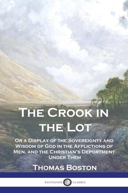 The Crook in the Lot: Or a Display of the Sovereignty and Wisdom of God in the Afflictions of Men, and the Christians Deportment Under Them