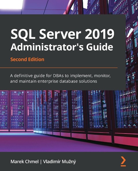 SQL Server 2019 Administrators Guide, Second Edition: A definitive guide for DBAs to implement, monitor, and maintain enterprise database solutions