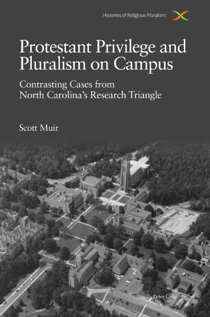 Protestant Privilege and Pluralism on Campus: Contrasting Cases from North Carolinas Research Triangle, c.1800-Present