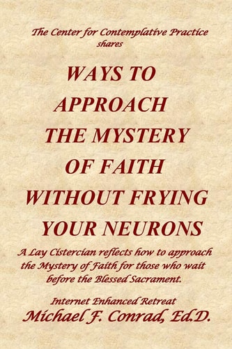 Ways to Approach the Mystery of Faith Without Frying Your Neurons A Lay Cistercian Reflects How to Approach the Mystery of Faith for Those Who Wait Before the Blessed Sacrament