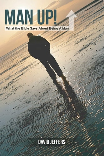 Man Up! What the Bible Says About Being a Man