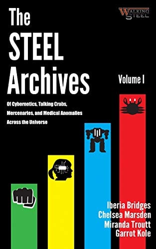 The Steel Archives Volume 1 Of Cybernetics, Talking Crabs, Mercenaries, and Medical Anomalies Across the Universe