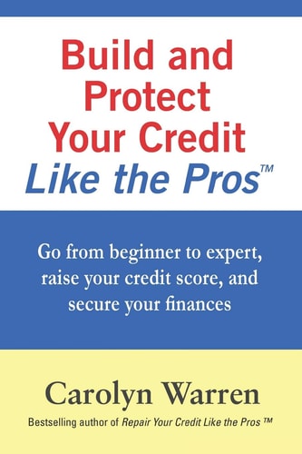 Build and Protect Your Credit Like the Pros Go from Beginner to Expert, Raise Your Credit Score, and Secure Your Finances