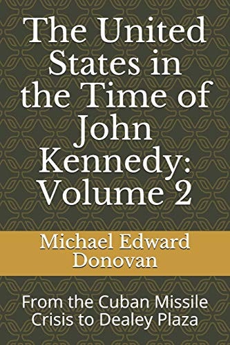 The United States in the Time of John Kennedy Volume 2: From the Cuban Missile Crisis to Dealey Plaza