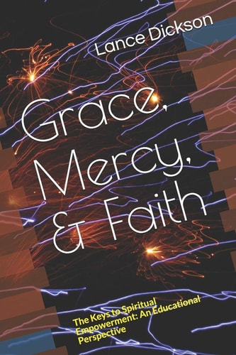 Grace, Mercy, and Faith The Keys to Spiritual Empowerment - An Educational Perspective