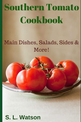 Southern Tomato Cookbook Main Dishes, Salads, Sides and More!