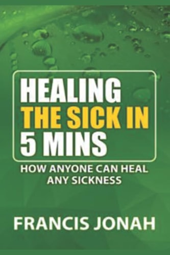 Healing the Sick in Five Minutes:how Anyone Can Heal Any Sickness