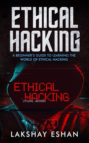 Ethical Hacking A Beginners Guide To Learning The World Of Ethical Hacking