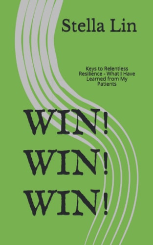 Win! Win! Win! Keys to Relentless Resilience - What I Have Learned from My Patients