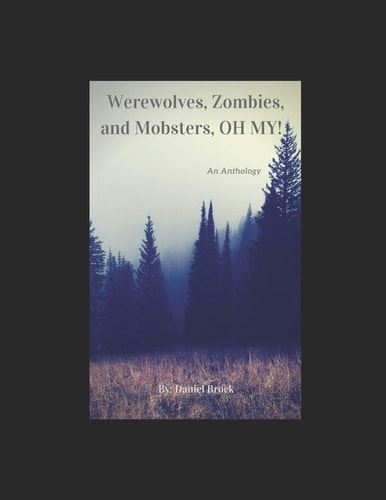 Werewolves, Zombies, and Mobsters, Oh My! An Anthology