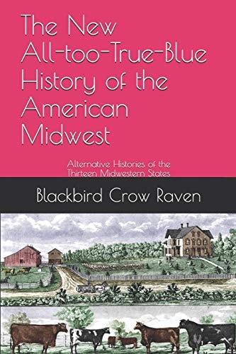 The New All-Too-True-Blue History of the American Midwest Alternative Histories of the Thirteen Midwestern States