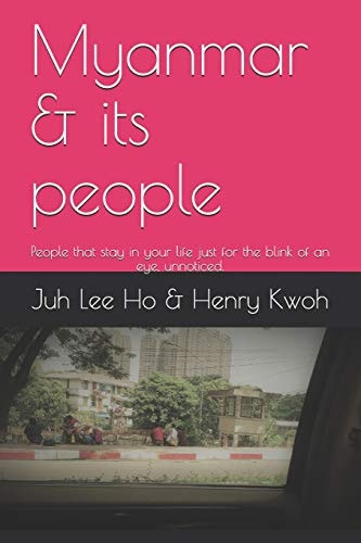 Myanmar & Its People People That Stay in Your Life Just for the Blink of an Eye, Unnoticed.