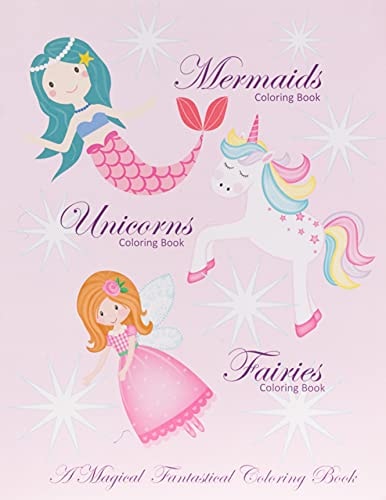 Unicorns Coloring Book Mermaids Coloring Book and Fairies Coloring Book a Magical Fantastical Coloring Book Coloring Book for Girls and Boys with Mermaids Unicorns and Fairies