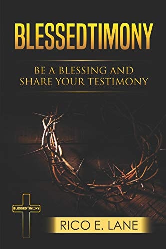 Blessedtimony, Be a Blessing and Share Your Testimony A Practical Guide to a Relationship with Jesus Christ