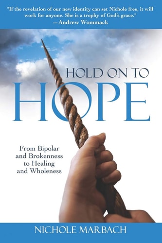 Hold On to Hope From Bipolar and Brokenness to Healing and Wholeness