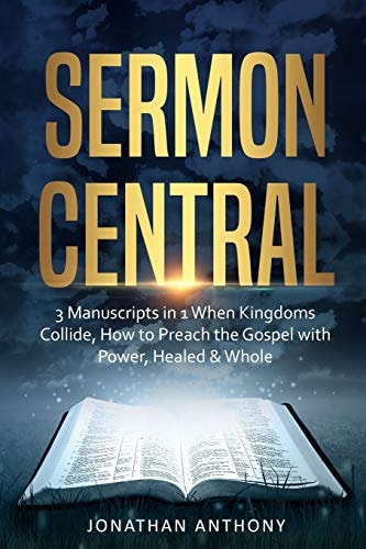 Sermon Central 3 Manuscripts in 1: How to Preach the Gospel with Power, When Kingdoms Collide, Healed and Whole