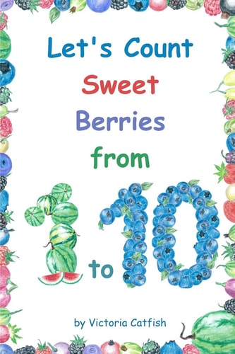 Let's Count Sweet Berries from 1 To 10 Brilliant Pictures Will Make the Learning of Numbers a Joy. Counting Book for Toddlers Ages 1-3