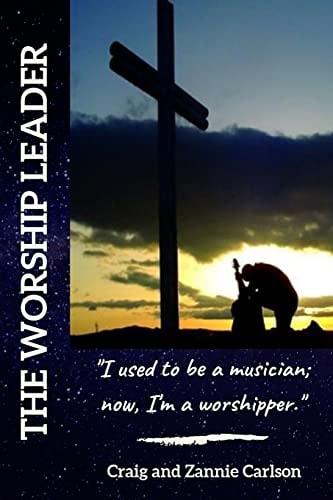 The Worship Leader I Used to Be a Musician; Now I'm a Worshipper